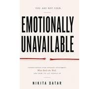Emotionally Unavailable: Recognizing Distant Patterns, Healing the Fear of Intimacy, and Breaking the Cycle