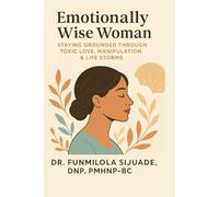 Emotionally Wise Woman: Staying Grounded Through Toxic Love, Manipulation & Life Storms