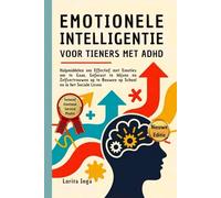 EMOTIONELE INTELLIGENTIE VOOR TIENERS MET ADHD: Hulpmiddelen om Effectief met Emoties om te Gaan, Gefocust te blijven en Zelfvertrouwen op te Bouwen op School en in het Sociale Leven