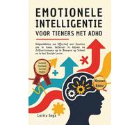 EMOTIONELE INTELLIGENTIE VOOR TIENERS MET ADHD: Hulpmiddelen om Effectief met Emoties om te Gaan, Gefocust te blijven en Zelfvertrouwen op te Bouwen op School en in het Sociale Leven