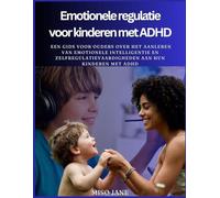 Emotionele regulatie voor kinderen met ADHD: Een gids voor ouders over het aanleren van emotionele intelligentie en zelfregulatievaardigheden aan hun kinderen met ADHD
