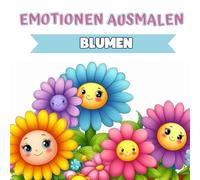 Emotionen Ausmalen: “Blumen”: Ausmalbuch für Kinder - Kennenlernen von Gefühlen durch die Schönheit der Blumen
