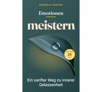Emotionen meistern: Ihr 30-Tage-Plan für innere Ruhe und mentale Stärke: Entdecken Sie bewährte Techniken für emotionale Intelligenz und Stressbewältigung - Ihr Weg zu einem ausgeglichenen Leben.