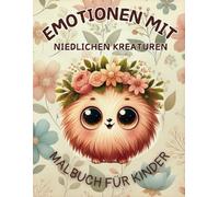 Emotionen mit Niedlichen Kreaturen Malbuch für Kinder: Wissen und Emotionen entdecken - Ein Malbuch mit süßen Kreaturen für Kinder (4-8 Jahre) - perfekt zum gemeinsamen Malen und Lesen mit den Eltern