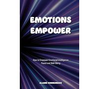 EMOTIONS EMPOWER: How to Empower Emotional Intelligence, Peace, and Well-Being