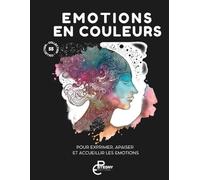 Emotions en couleurs - le coloriage pour vous libérer: 55 dessins pour mieux gérer vos émotions, développer votre intelligence émotionnelle et libérer le stress