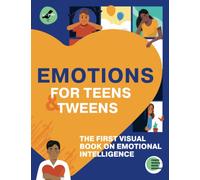 EMOTIONS FOR TEENS AND TWEENS: The 1st visual book on emotional intelligence for tweens and teens told through infographics. A graphic guide to ... feelings, and building relationships