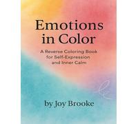 Emotions in Color: Reverse Coloring Book: A Mindful Coloring Experience to Explore Emotions, Relieve Stress, and Bring Calm Through Creative Doodling