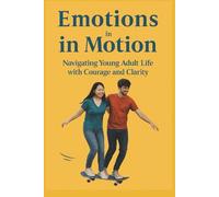 Emotions in Motion: A Young Adult’s Guide to Healing, Growing, and Belonging: For Readers Ages 15-28 Who Want Real Talk, Emotional Intelligence and practical Healing Strategies