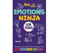 Emotions Ninja for Teens: Mastering Emotions with Ninja Life Hacks: 1