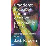 Emotions: Probably our most decisive personality traits: How our perception and dealing with emotions determine our performance and health