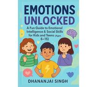 Emotions Unlocked: A Fun Guide to Emotional Intelligence & Social Skills for Kids and Teens (Ages 6-15)