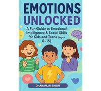 Emotions Unlocked: A Fun Guide to Emotional Intelligence & Social Skills for Kids and Teens (Ages 6-15)