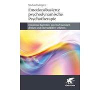 Emotionsbasierte psychodynamische Psychotherapie: Emotional begreifen, psychodynamisch denken und intersubjektiv arbeiten