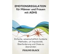 Emotionsregulation für Männer und Frauen mit ADHS: Einfache, wissenschaftlich fundierte Methoden, um Impulsivität, Überforderung und Chaos zu überwinden