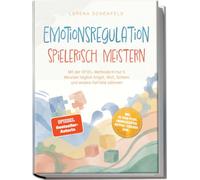 Emotionsregulation spielerisch meistern: Mit der SPIEL-Methode in nur 5 Minuten täglich Angst, Wut, Scham und andere Gefühle zähmen - inkl. 14-Tage-Plan, Übungskarten, Notfall-Toolbox uvm.
