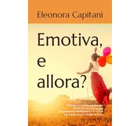 Emotiva, e allora?: Manuale di riscatto emotivo per Donne che sentono troppo - Un percorso di Meditazione e Scrittura per trasformare il sentire in forza