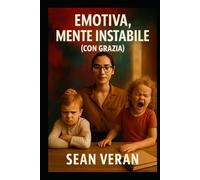 “EMOTIVA, MENTE INSTABILE (CON GRAZIA)”: Come Non Esplodere (Troppo Spesso)