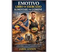 EMOTIVO LIBRO DI ESERCIZIO ALIMENTARE PER UOMINI: Un manuale tattico per padroneggiare il mangiare sotto stress, ricalibrare la fame e prendere il controllo del proprio corpo.