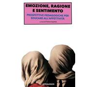 Emozione, ragione e sentimento. Prospettive pedagogiche per educare all'affettività
