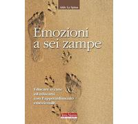 Emozioni a sei zampe. Educare il cane ed educarsi con l'apprendimento emotivo