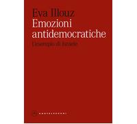 Emozioni antidemocratiche. L'esempio di Israele - Illouz Eva