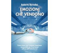 Emozioni che vendono - Come creare una Customer Experience memorabile per il tuo brand nell’era dell’Industria 5.0