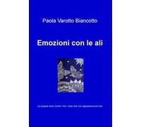 Emozioni con le ali. Le poesie sono come i fiori, solo che non appassiscono mai