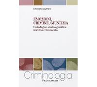 Emozioni, crimine, giustizia. Un'indagine storico-giuridica tra Otto e Novecento