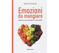 Emozioni da mangiare. Imparare a non ammalarsi e vivere felici