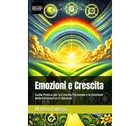 Emozioni e Crescita: Guida Pratica per la Crescita Personale e la Gestione delle Emozioni in 12 Sessioni