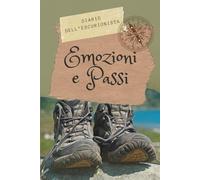 EMOZIONI E PASSI - Diario dell'Escursionista - Il compagno perfetto per ogni sentiero | Formato A5 | 20 escursioni | Checklist, dati tecnici e spazio libero | NO AI