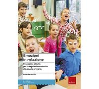 Emozioni in relazione. Proposte e attività per la regolazione emotiva alla scuola primaria