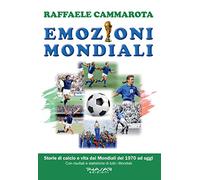 Emozioni mondiali. Storie di calcio e vita dai Mondiali del 1970 ad oggi