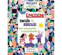 Emozioni. Parole ed esercizi per conoscerle e riconoscerle. Arricchisco il mio vocabolario. Ediz. a colori