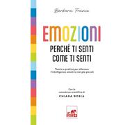 Emozioni. Perché ti senti come ti senti. Teoria e pratica per allenare l'intelligenza emotiva nei più piccoli. Ediz. a colori