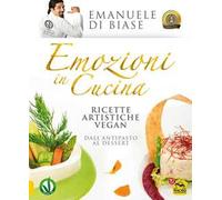 Emozioni. Ricette artistiche vegan. Dall'antipasto al dessert