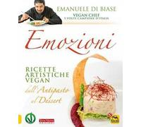 Emozioni. Ricette artistiche vegan. Dall'antipasto al dessert. Nuova ediz.