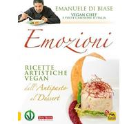 Emozioni. Ricette artistiche vegan. Dall'antipasto al dessert. Nuova ediz.