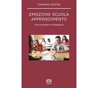 Emozioni scuola apprendimento. Una prospettiva pedagogica