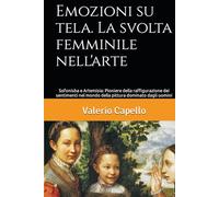 Emozioni su tela. La svolta femminile nell'arte: Sofonisba e Artemisia: Pioniere della raffigurazione dei sentimenti nel mondo della pittura dominato dagli uomini