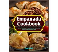 Empanada Cookbook: Delicious Recipes for Authentic Argentine, Mexican, Caribbean, Seafood, Vegetarian, Vegan, Breakfast, Dessert, and Gourmet Empanadas Made Easy