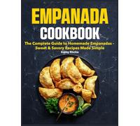 Empanada Cookbook: The Complete Guide to Homemade Empanadas - Sweet & Savory Recipes Made Simple