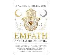 Empath and Psychic Abilities: Learn to Protect Your Energy, Awaken Your Gifts, and Heal from Within - With 50+ Guided Meditations and Proven Exercises to Unlock Intuition, Telepathy, and Clairvoyance