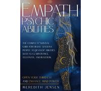 Empath and Psychic Abilities: The Complete Survival Guide for Highly Sensitive People to Develop Abilities Such As Clairvoyance, Telepathy, and Intuition. Open Your Third Eye and Enhance Mind Power