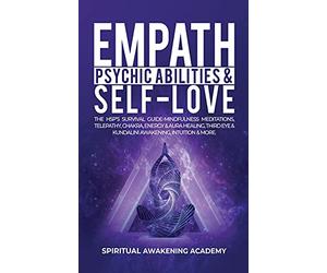 Empath, Psychic Abilities & Self-Love: The HSP's Survival Guide - Mindfulness, Meditations, Telepathy, Chakras, Energy & Aura Healing, Third Eye & Kundalini Awakening, Intuition & More