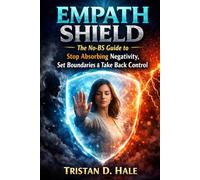 Empath Shield: The No-BS Guide to Stop Absorbing Negativity, Set Boundaries & Take Back Control