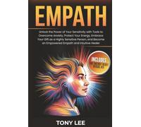 Empath: Unlock the Power of Your Sensitivity with Tools to Overcome Anxiety, Protect Your Energy, Embrace Your Gift as a Highly Sensitive Person, and Become an Empowered Empath and Intuitive Healer