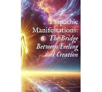 Empathic Manifestations: The Bridge Between Feeling and Creation