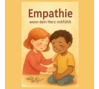 Empathie - Mit dem Herzen fühlen: Wie Kinder lernen, die Gefühle anderer zu verstehen